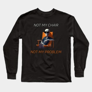 Not my chair, not my problem, skeleton, gift present ideas Long Sleeve T-Shirt